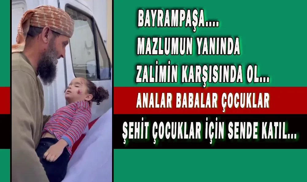 BAYRAMPAŞA!.... MAZLUMUN YANINDA ZALİMİN KARŞISINDAN OL!... ŞEHİT ÇOCUKLAR İÇİN SENDE KATIL...
