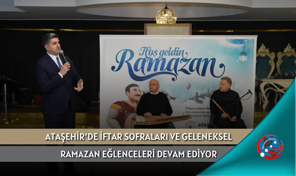 ATAŞEHİR’DE İFTAR SOFRALARI VE GELENEKSEL RAMAZAN EĞLENCELERİ DEVAM EDİYOR