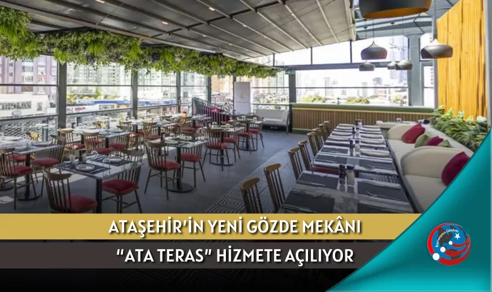 ATAŞEHİR’İN YENİ GÖZDE MEKÂNI “ATA TERAS” HİZMETE AÇILIYOR