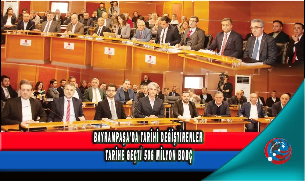 BAYRAMPAŞA’DA TARİH DEĞİŞTİRENLER, TARİHE GEÇTİ 506 MİLYON BORÇ 