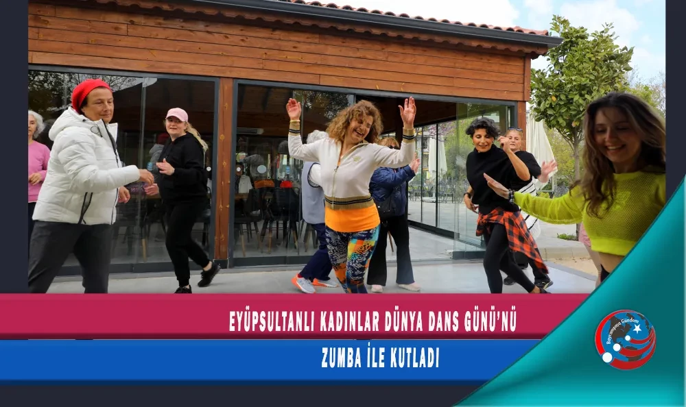 EYÜPSULTANLI KADINLAR DÜNYA DANS GÜNÜ’NÜ ZUMBA İLE KUTLADI