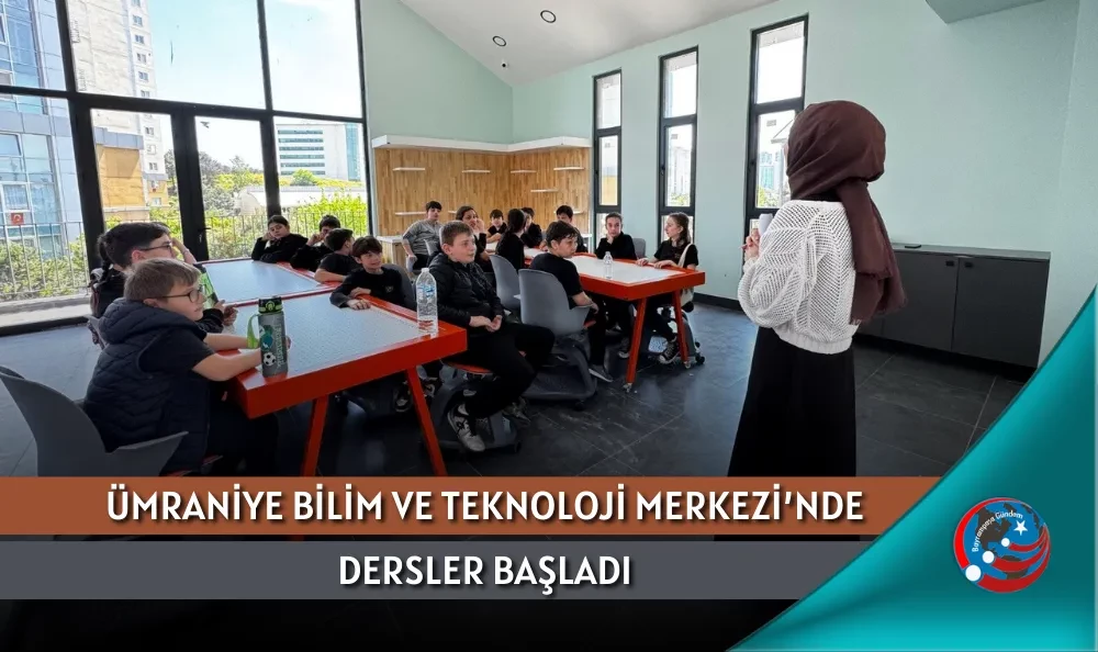 ÜMRANİYE BİLİM VE TEKNOLOJİ MERKEZİ’NDE DERSLER BAŞLADI