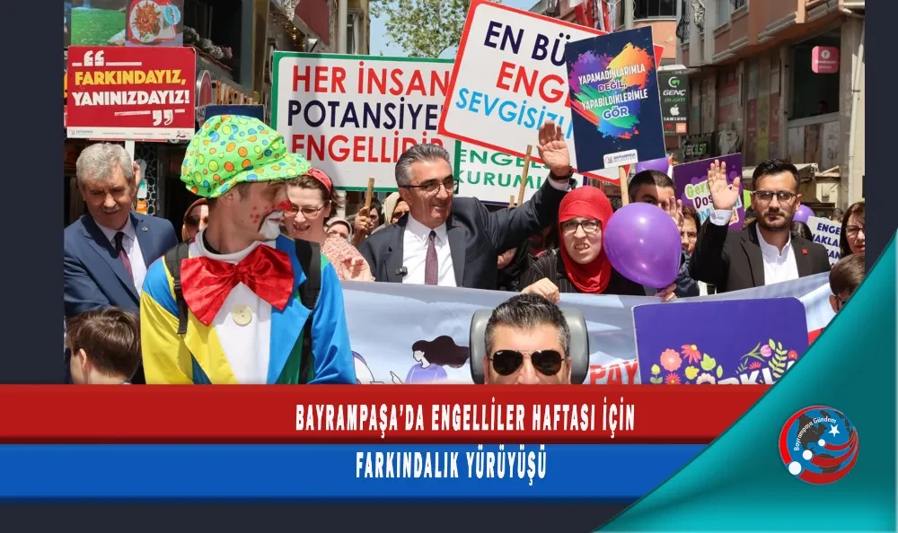 BAYRAMPAŞA’DA ENGELLİLER HAFTASI İÇİN FARKINDALIK YÜRÜYÜŞÜ