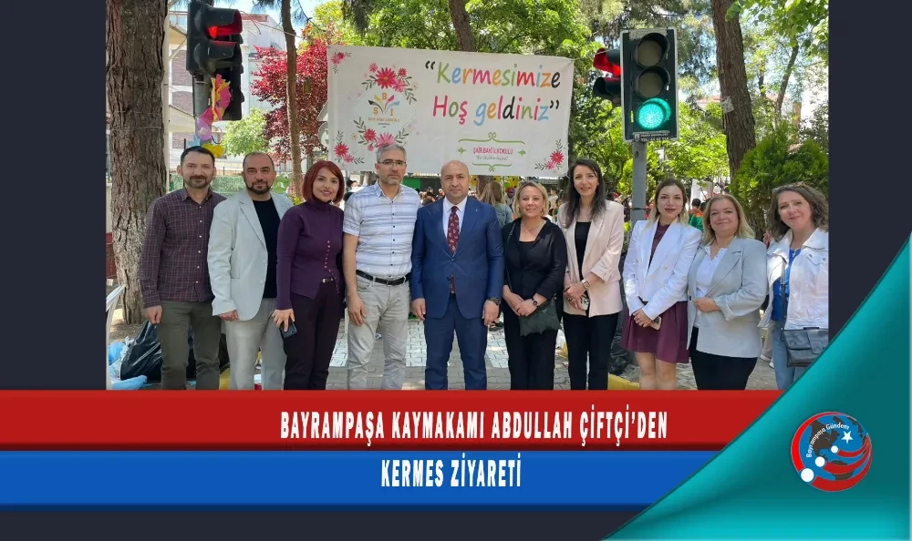 BAYRAMPAŞA KAYMAKAMI ABDULLAH ÇİFTÇİ’DEN KERMES ZİYARETİ