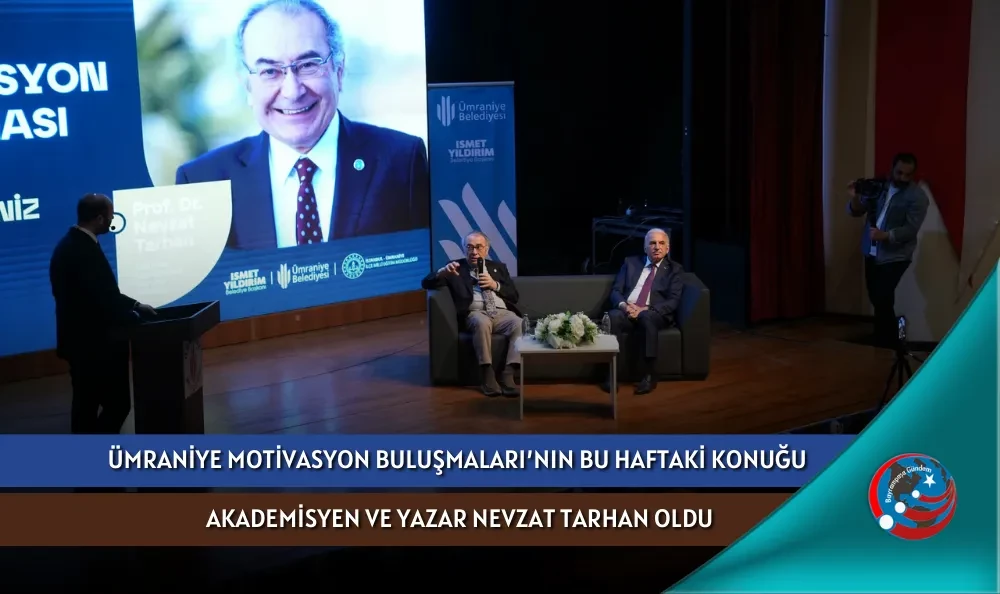 ÜMRANİYE MOTİVASYON BULUŞMALARI’NIN BU HAFTAKİ KONUĞU AKADEMİSYEN VE YAZAR NEVZAT TARHAN OLDU