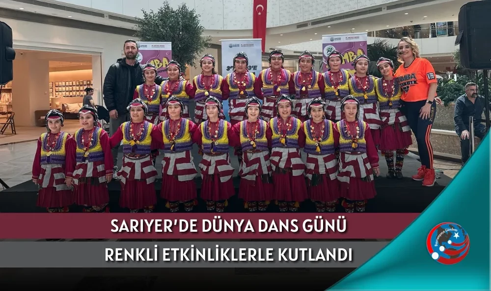 SARIYER’DE DÜNYA DANS GÜNÜ RENKLİ ETKİNLİKLERLE KUTLANDI