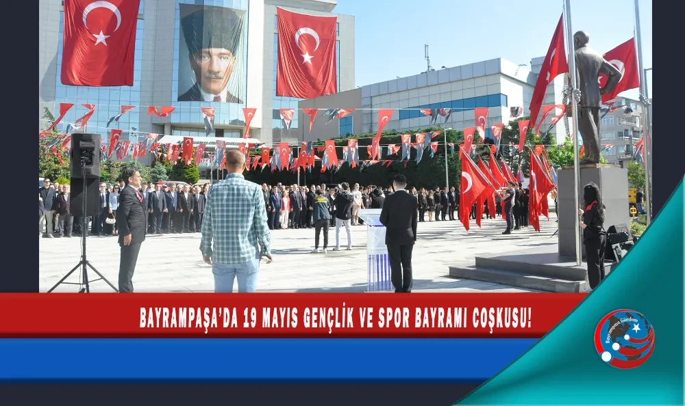 BAYRAMPAŞA’DA 19 MAYIS GENÇLİK VE SPOR BAYRAMI COŞKUSU!