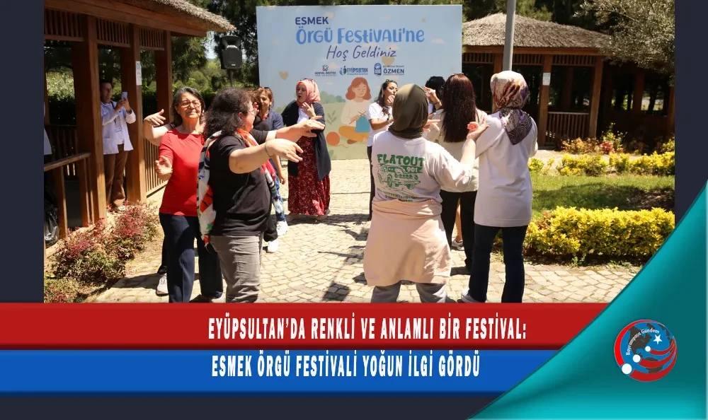 EYÜPSULTAN’DA RENKLİ VE ANLAMLI BİR FESTİVAL: ESMEK ÖRGÜ FESTİVALİ YOĞUN İLGİ GÖRDÜ