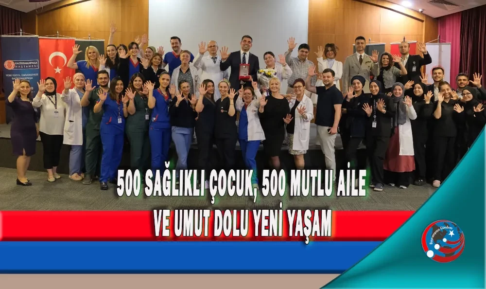 500 SAĞLIKLI ÇOCUK, 500 MUTLU AİLE VE UMUT DOLU YENİ YAŞAM