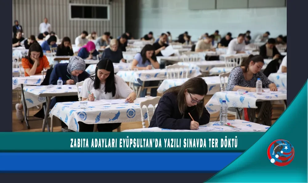 ZABITA ADAYLARI EYÜPSULTAN’DA YAZILI SINAVDA TER DÖKTÜ