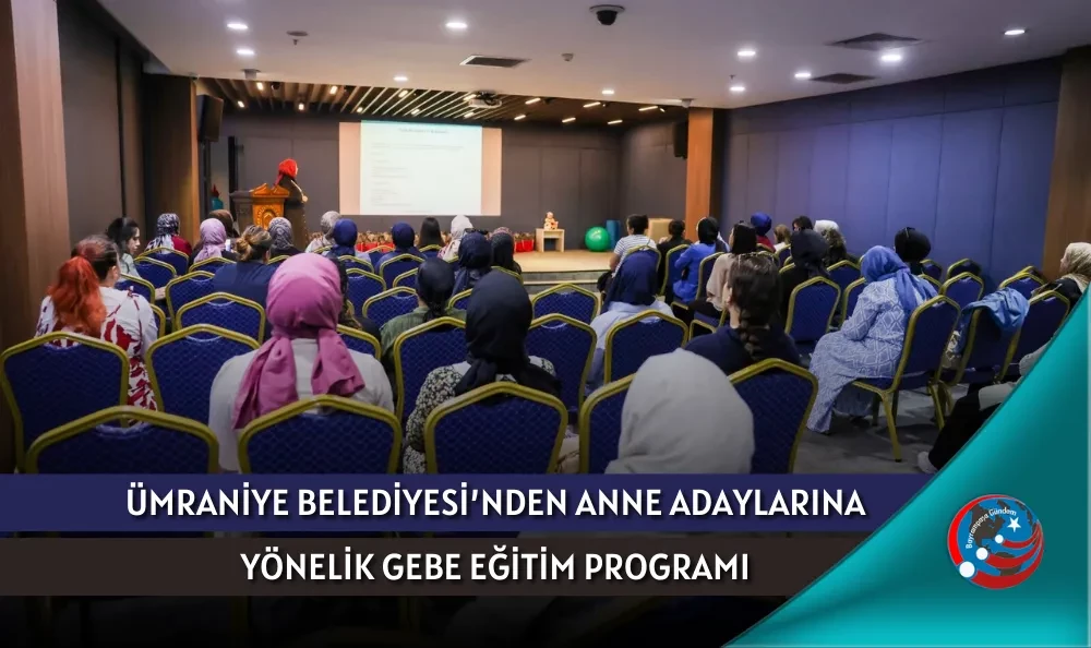 ÜMRANİYE BELEDİYESİ’NDEN ANNE ADAYLARINA YÖNELİK GEBE EĞİTİM PROGRAMI