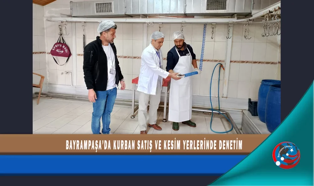 BAYRAMPAŞA’DA KURBAN SATIŞ VE KESİM YERLERİNDE DENETİM