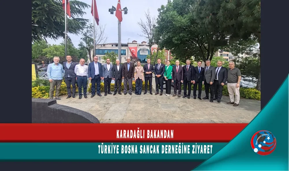 KARADAĞLI BAKANDAN TÜRKİYE BOSNA SANCAK DERNEĞİNE ZİYARET