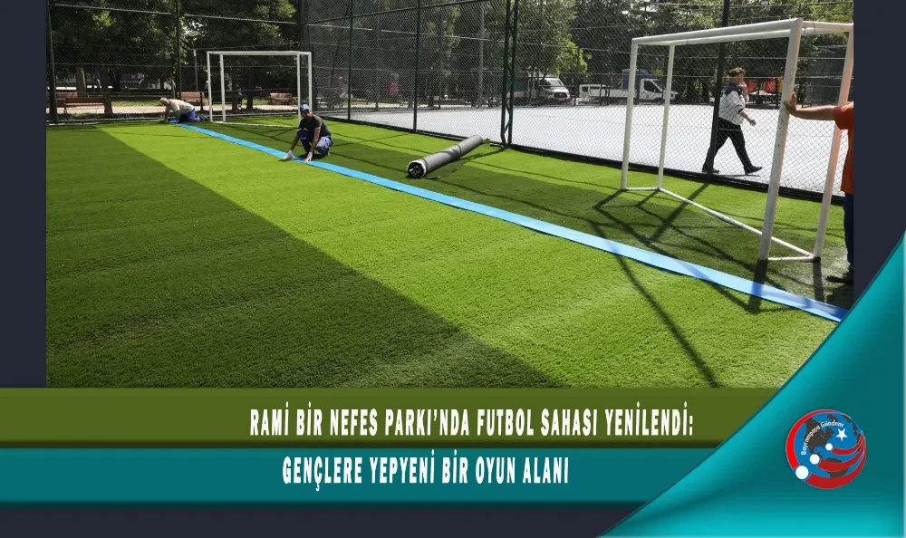 RAMİ BİR NEFES PARKI’NDA FUTBOL SAHASI YENİLENDİ: GENÇLERE YEPYENİ BİR OYUN ALANI