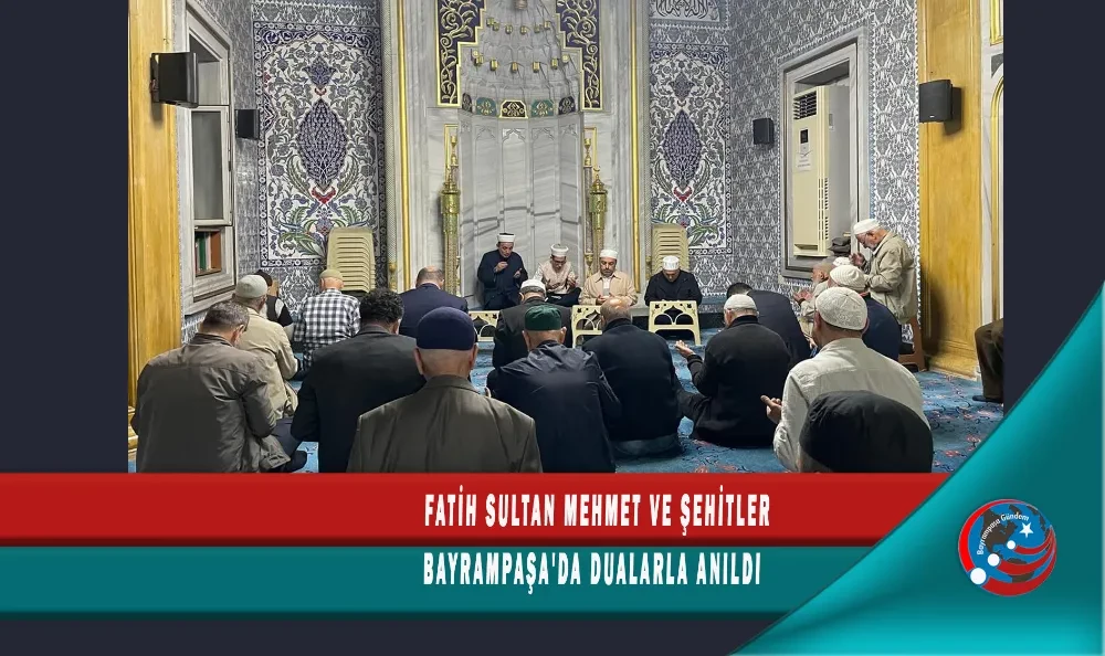 FATİH SULTAN MEHMET VE ŞEHİTLER BAYRAMPAŞA