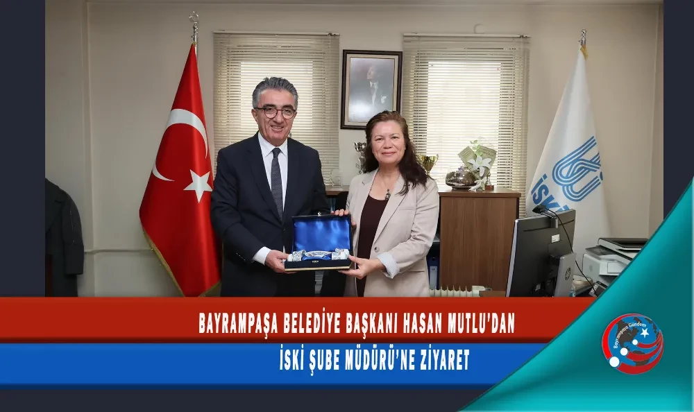 BAYRAMPAŞA BELEDİYE BAŞKANI HASAN MUTLU’DAN İSKİ ŞUBE MÜDÜRÜ