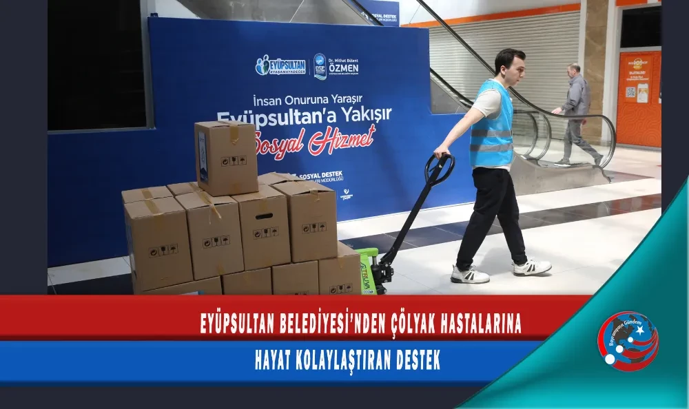 EYÜPSULTAN BELEDİYESİ’NDEN ÇÖLYAK HASTALARINA HAYAT KOLAYLAŞTIRAN DESTEK