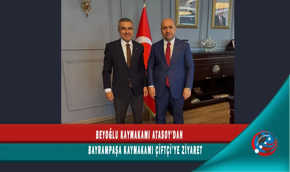 BEYOĞLU KAYMAKAMI ATASOY’DAN BAYRAMPAŞA KAYMAKAMI ÇİFTÇİ’YE ZİYARET