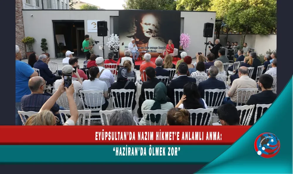 EYÜPSULTAN’DA NAZIM HİKMET’E ANLAMLI ANMA: “HAZİRAN’DA ÖLMEK ZOR”