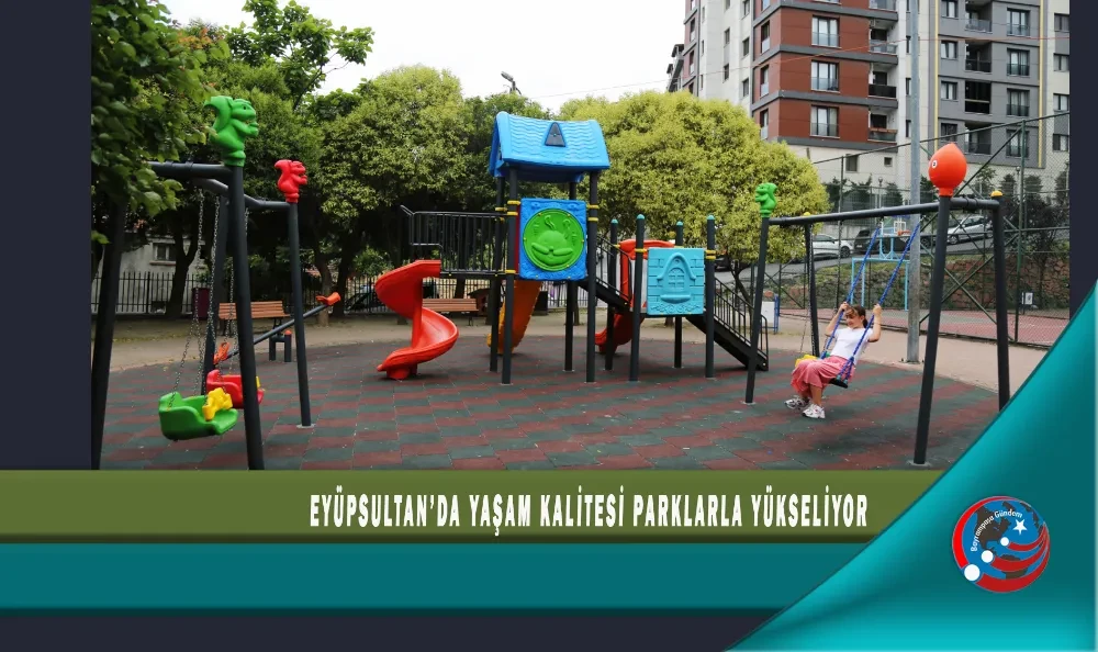 EYÜPSULTAN’DA YAŞAM KALİTESİ PARKLARLA YÜKSELİYOR