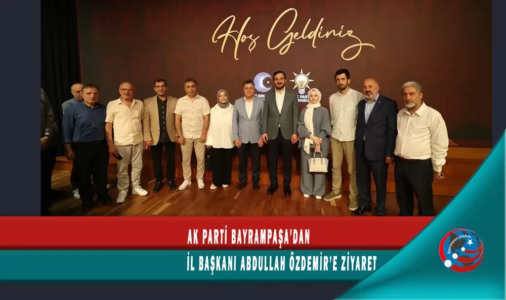 AK PARTİ BAYRAMPAŞA’DAN İL BAŞKANI ABDULLAH ÖZDEMİR’E ZİYARET