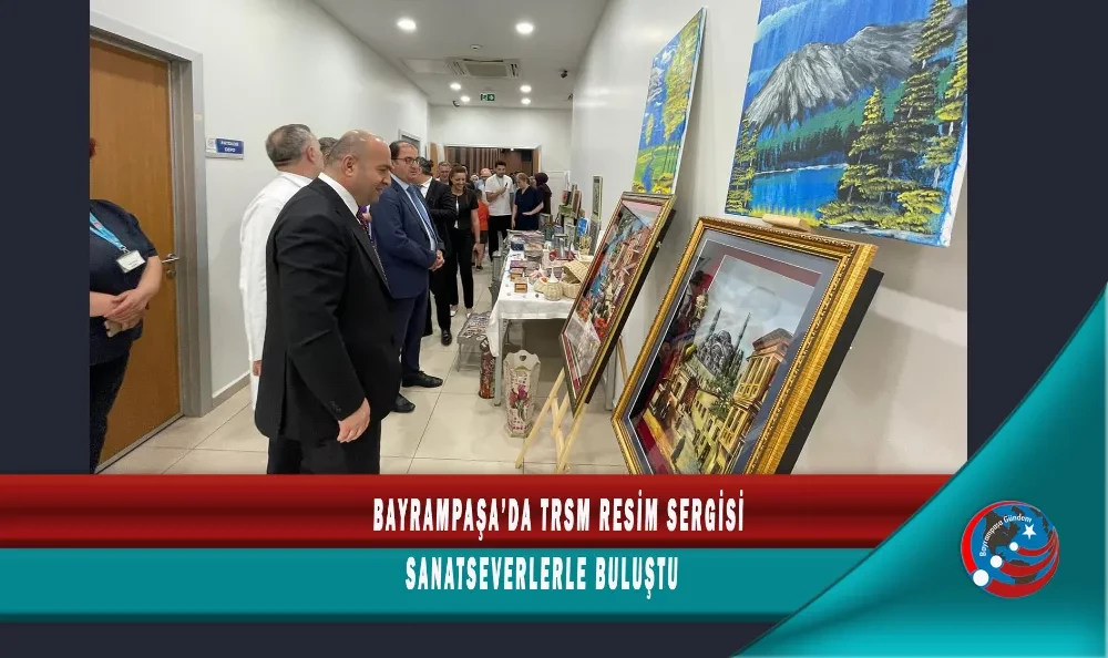 BAYRAMPAŞA’DA TRSM RESİM SERGİSİ SANATSEVERLERLE BULUŞTU