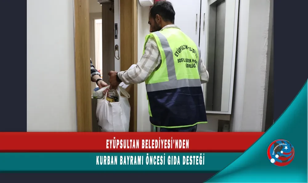EYÜPSULTAN BELEDİYESİ’NDEN KURBAN BAYRAMI ÖNCESİ GIDA DESTEĞİ