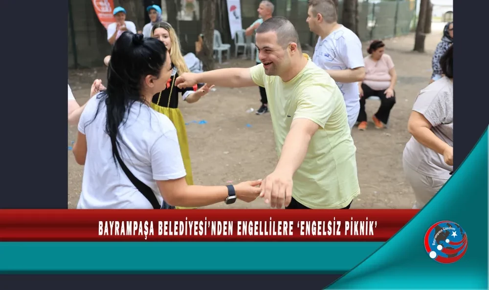 BAYRAMPAŞA BELEDİYESİ’NDEN ENGELLİLERE ‘ENGELSİZ PİKNİK’