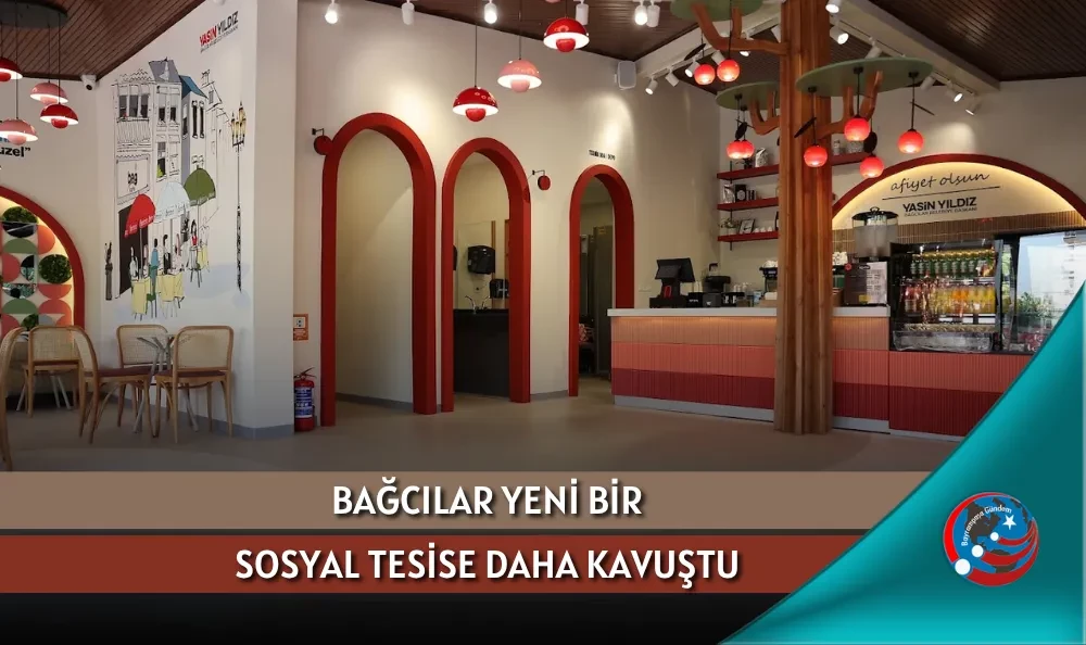 BAĞCILAR YENİ BİR SOSYAL TESİSE DAHA KAVUŞTU