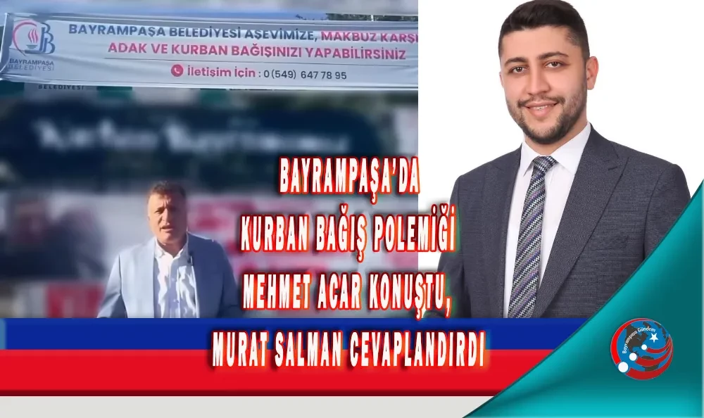 BAYRAMPAŞA’DA KURBAN BAĞIŞ POLEMİĞİ MEHMET ACAR KONUŞTU, MURAT SALMAN CEVAPLANDIRDI