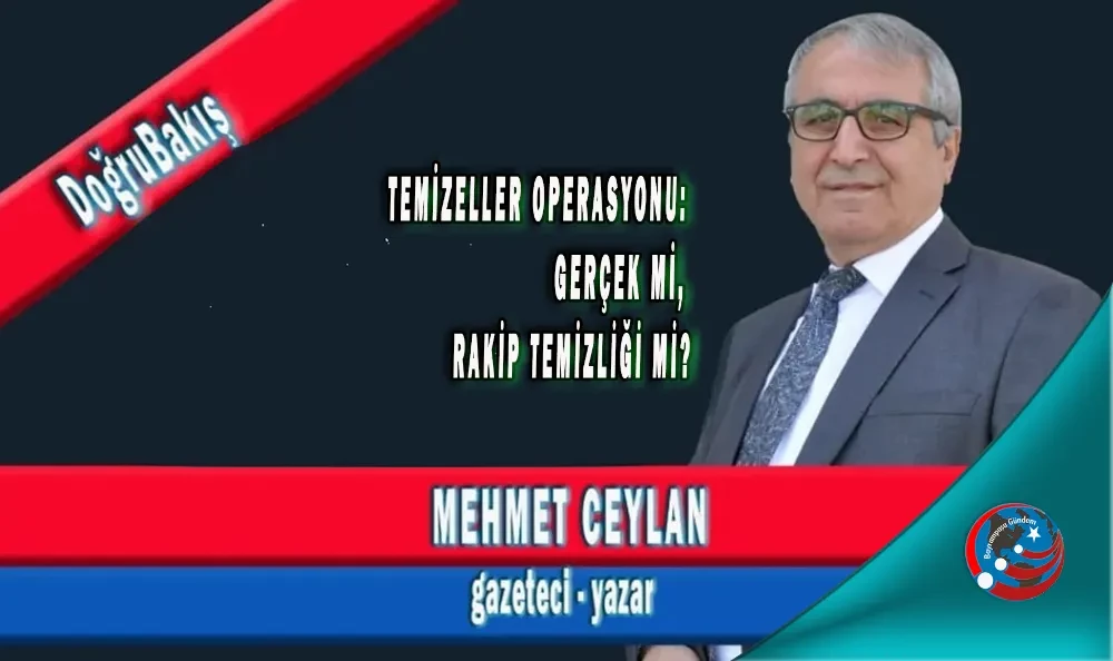 TEMİZELLER OPERASYONU: GERÇEK Mİ, RAKİP TEMİZLİĞİ Mİ?