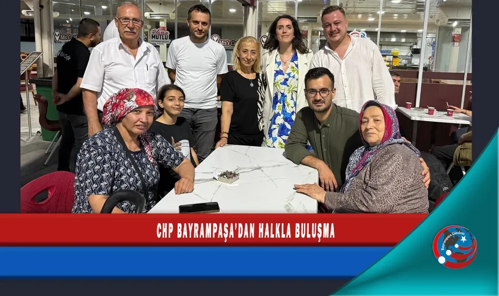 CHP BAYRAMPAŞA’DAN HALKLA BULUŞMA