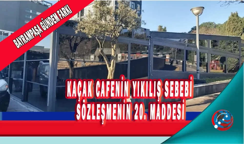 KAÇAK CAFENİN YIKILIŞ SEBEBİ SÖZLEŞMENİN 20. MADDESİ