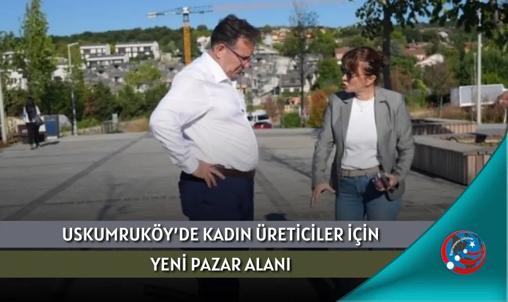 USKUMRUKÖY’DE KADIN ÜRETİCİLER İÇİN YENİ PAZAR ALANI