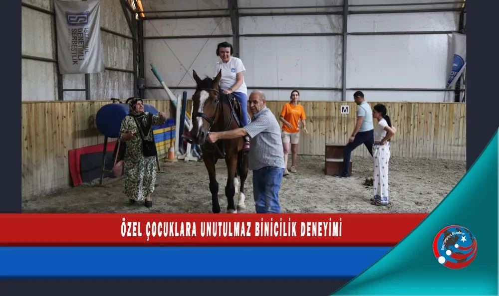 ÖZEL ÇOCUKLARA UNUTULMAZ BİNİCİLİK DENEYİMİ
