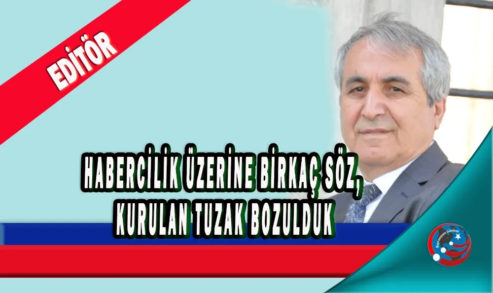 HABERCİLİK ÜZERİNE BİRKAÇ SÖZ, KURULAN TUZAK BOZULDUK