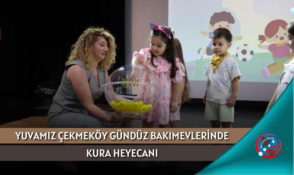 YUVAMIZ ÇEKMEKÖY GÜNDÜZ BAKIMEVLERİNDE KURA HEYECANI