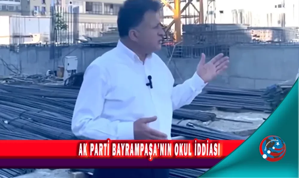 AK PARTİ BAYRAMPAŞA’NIN OKUL İDDİASI