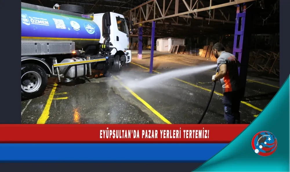EYÜPSULTAN’DA PAZAR YERLERİ TERTEMİZ!