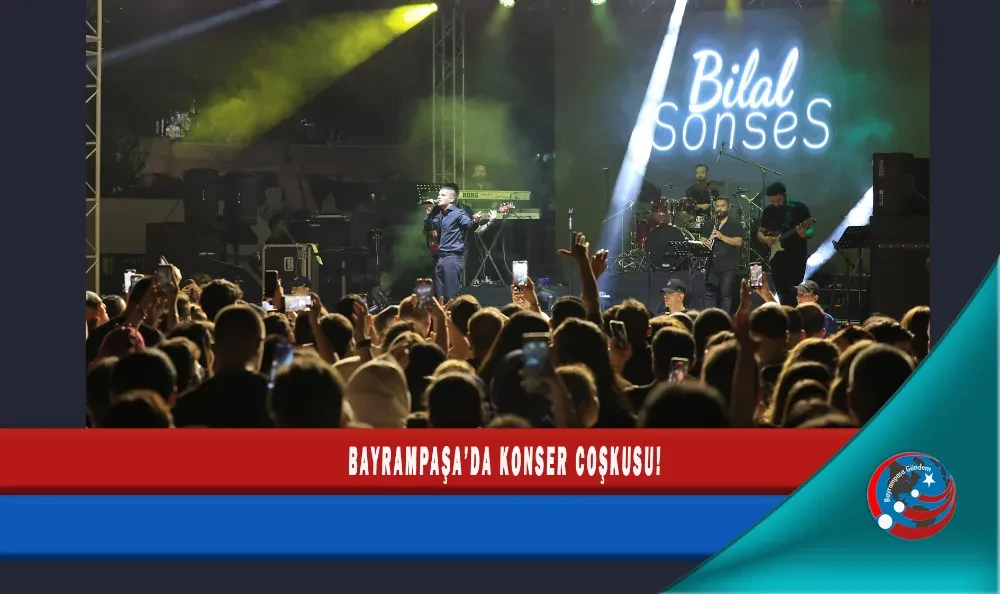 BAYRAMPAŞA KONSER COŞKUSU!
