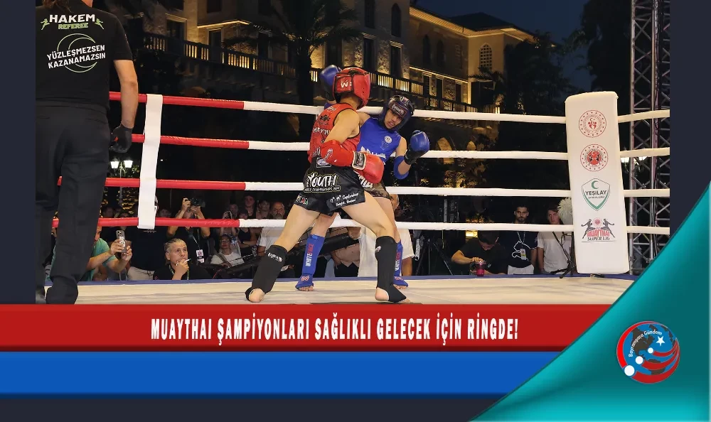MUAYTHAI ŞAMPİYONLARI SAĞLIKLI GELECEK İÇİN RİNGDE!